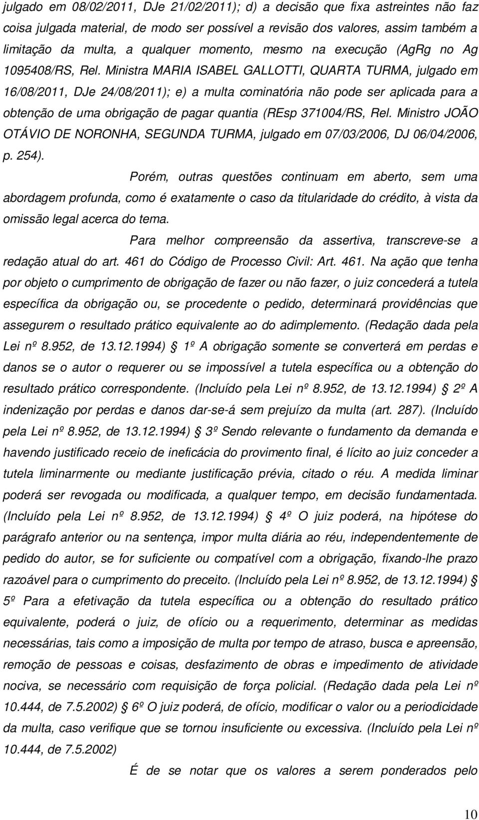 Ministra MARIA ISABEL GALLOTTI, QUARTA TURMA, julgado em 16/08/2011, DJe 24/08/2011); e) a multa cominatória não pode ser aplicada para a obtenção de uma obrigação de pagar quantia (REsp 371004/RS,