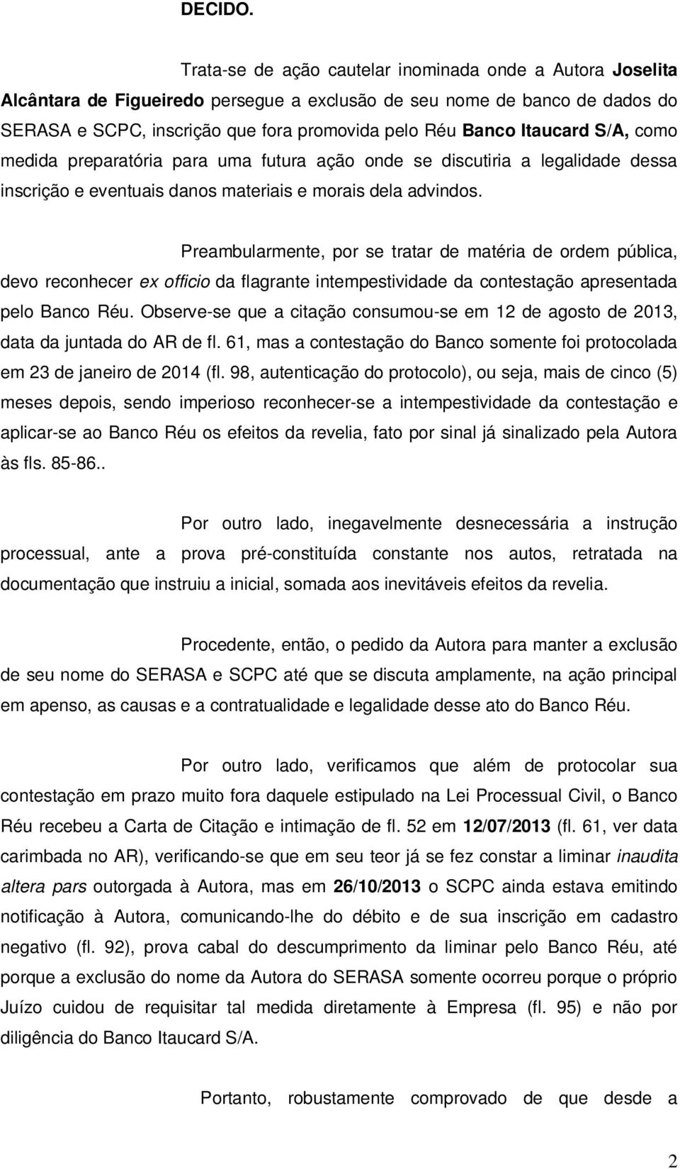 Itaucard S/A, como medida preparatória para uma futura ação onde se discutiria a legalidade dessa inscrição e eventuais danos materiais e morais dela advindos.