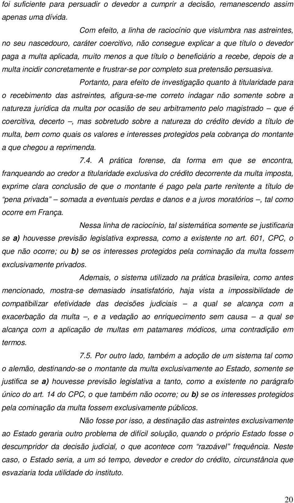 beneficiário a recebe, depois de a multa incidir concretamente e frustrar-se por completo sua pretensão persuasiva.