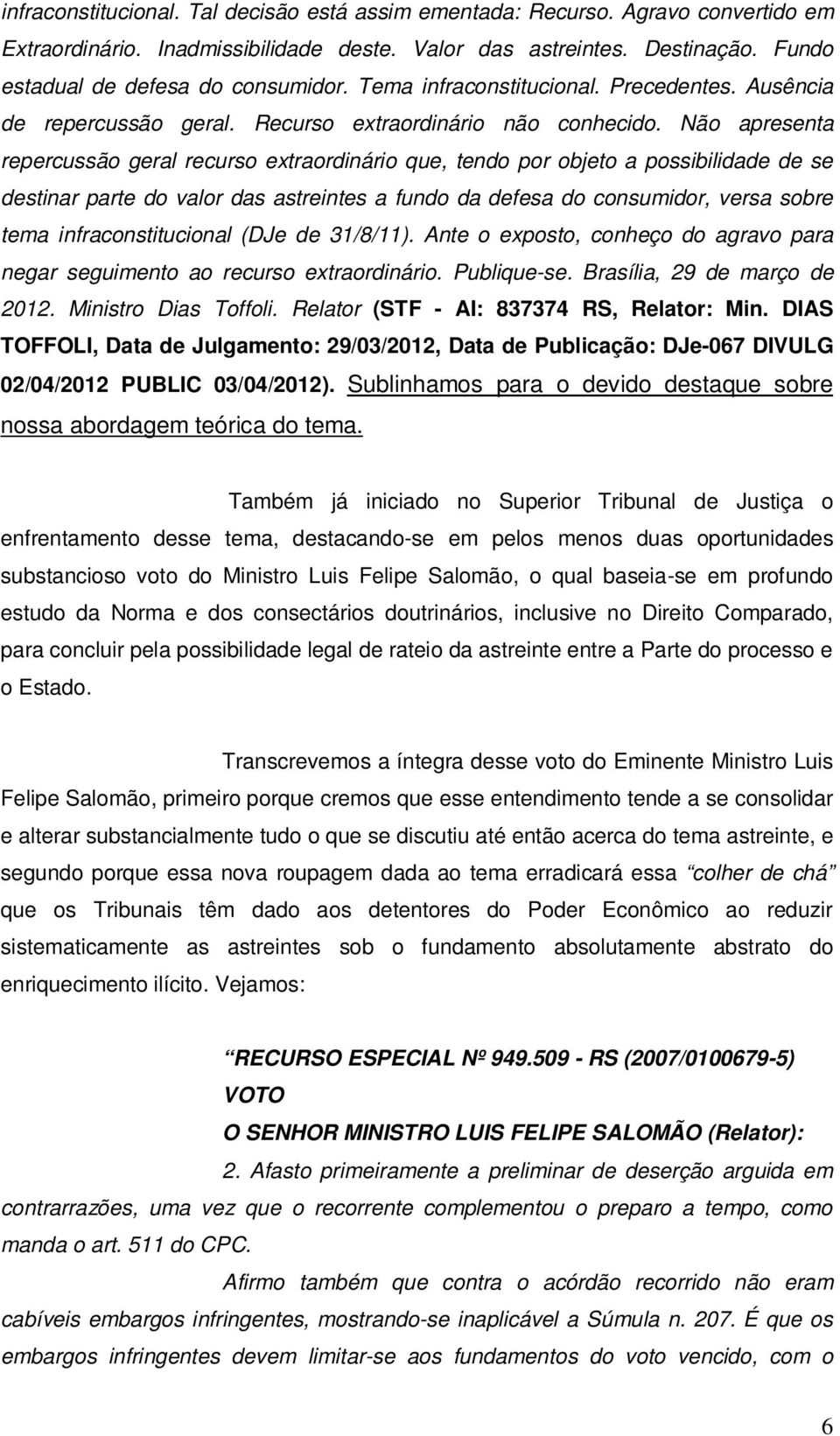 Não apresenta repercussão geral recurso extraordinário que, tendo por objeto a possibilidade de se destinar parte do valor das astreintes a fundo da defesa do consumidor, versa sobre tema