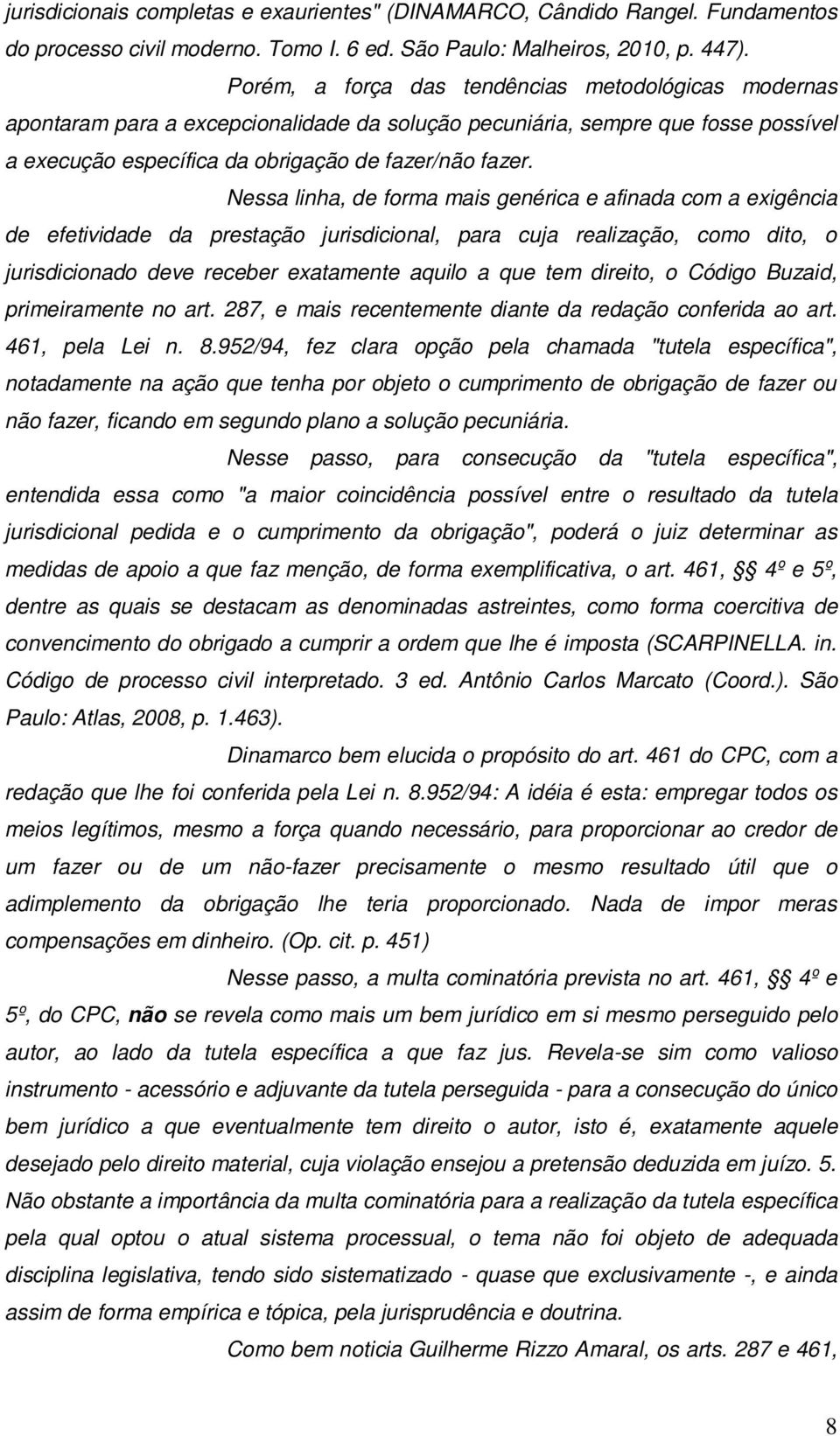 Nessa linha, de forma mais genérica e afinada com a exigência de efetividade da prestação jurisdicional, para cuja realização, como dito, o jurisdicionado deve receber exatamente aquilo a que tem