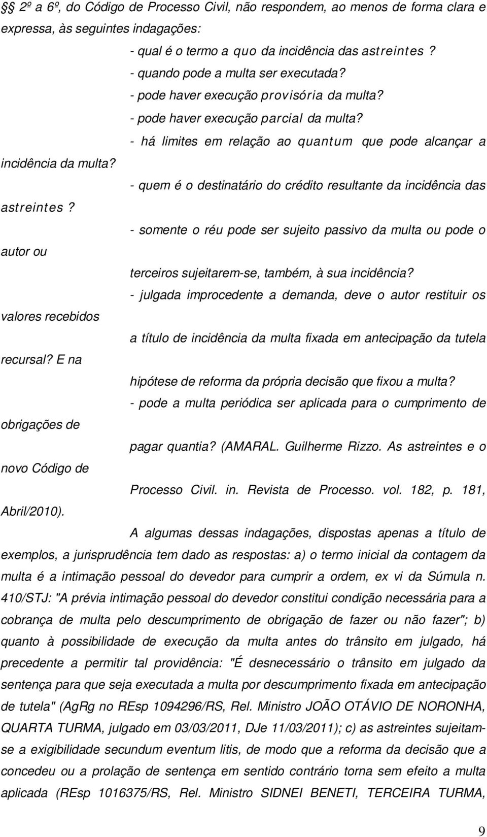 - quem é o destinatário do crédito resultante da incidência das astreintes? - somente o réu pode ser sujeito passivo da multa ou pode o autor ou terceiros sujeitarem-se, também, à sua incidência?