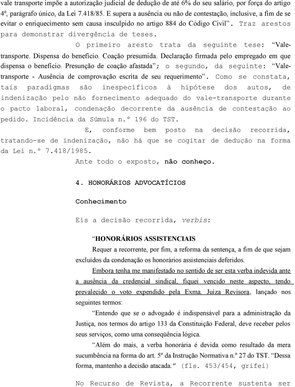 O primeiro aresto trata da seguinte tese: Valetransporte. Dispensa do benefício. Coação presumida. Declaração firmada pelo empregado em que dispensa o benefício.