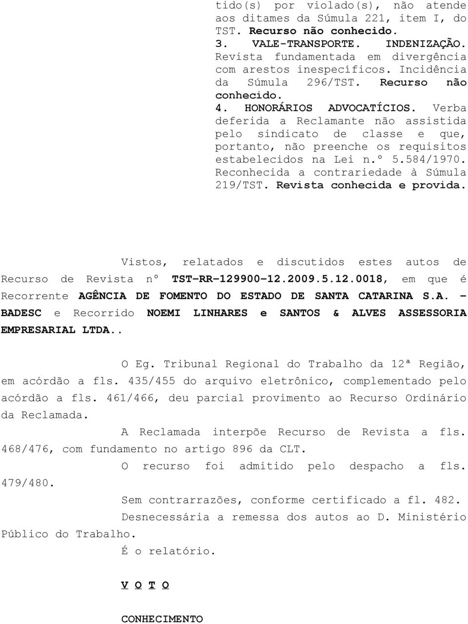 Verba deferida a Reclamante não assistida pelo sindicato de classe e que, portanto, não preenche os requisitos estabelecidos na Lei n.º 5.584/1970. Reconhecida a contrariedade à Súmula 219/TST.