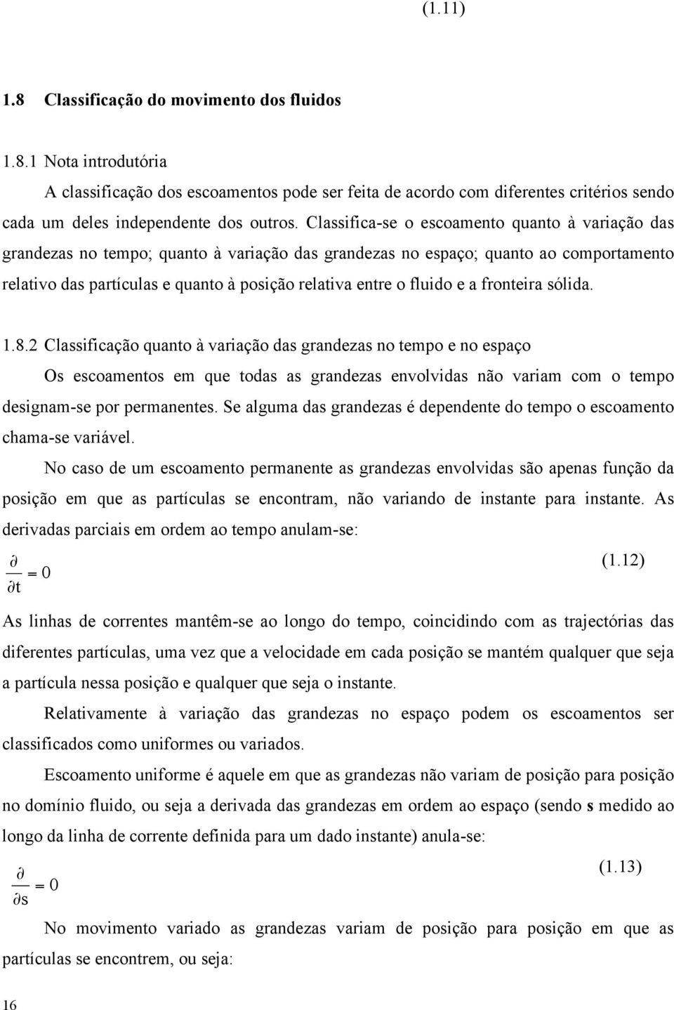 fronteira sólida..8. Classificação quanto à ariação das grandezas no temo e no esaço Os escoamentos em que todas as grandezas enolidas não ariam com o temo designam-se or ermanentes.