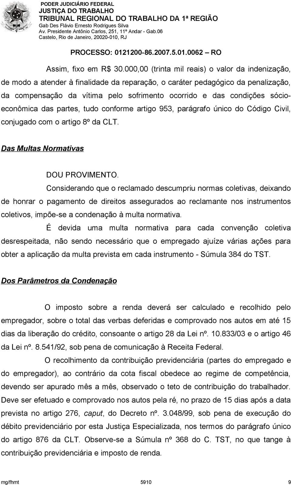 sócioeconômica das partes, tudo conforme artigo 953, parágrafo único do Código Civil, conjugado com o artigo 8º da CLT. Das Multas Normativas DOU PROVIMENTO.