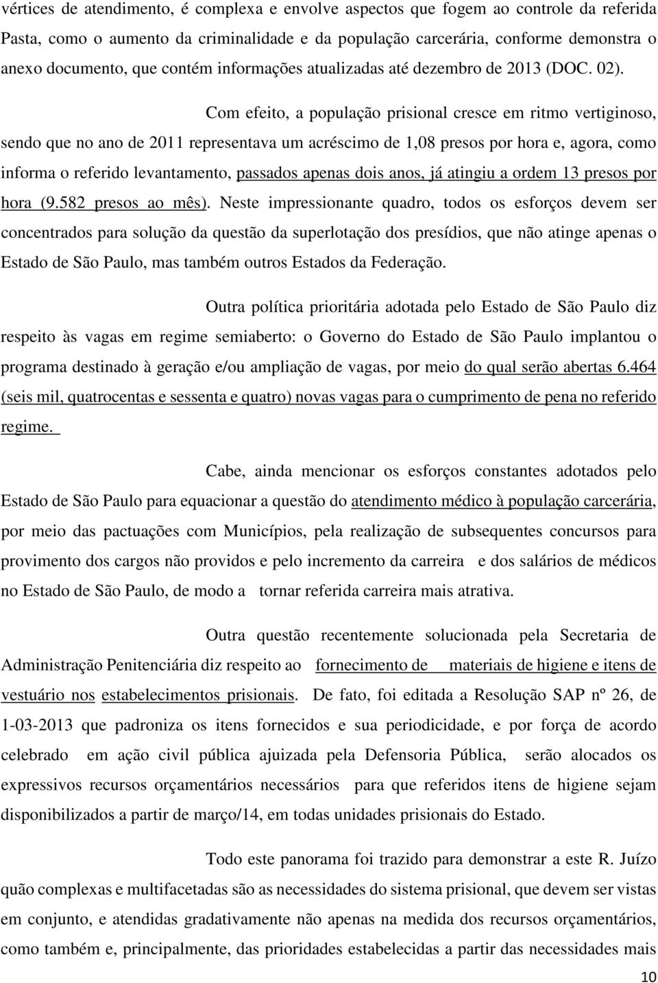 Com efeito, a população prisional cresce em ritmo vertiginoso, sendo que no ano de 2011 representava um acréscimo de 1,08 presos por hora e, agora, como informa o referido levantamento, passados