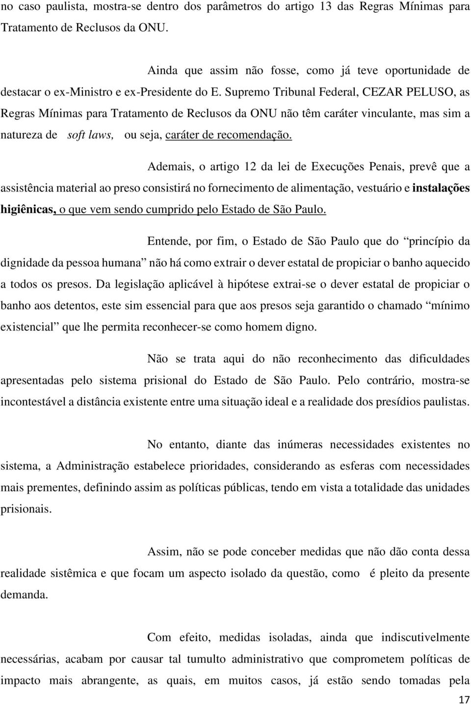 Supremo Tribunal Federal, CEZAR PELUSO, as Regras Mínimas para Tratamento de Reclusos da ONU não têm caráter vinculante, mas sim a natureza de soft laws, ou seja, caráter de recomendação.