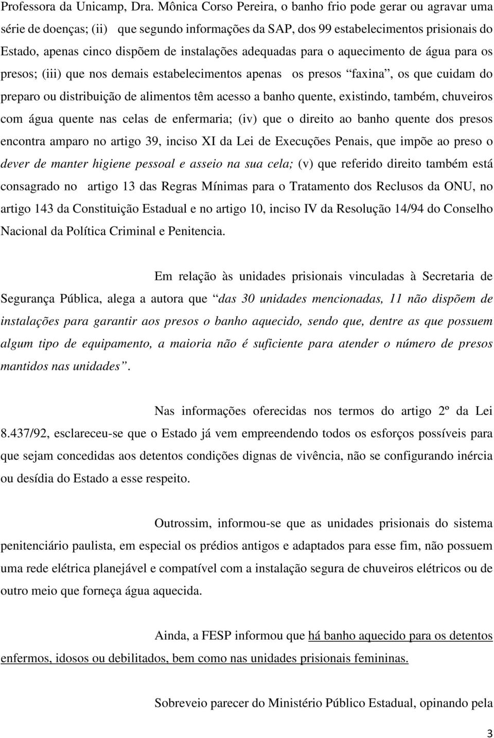 adequadas para o aquecimento de água para os presos; (iii) que nos demais estabelecimentos apenas os presos faxina, os que cuidam do preparo ou distribuição de alimentos têm acesso a banho quente,