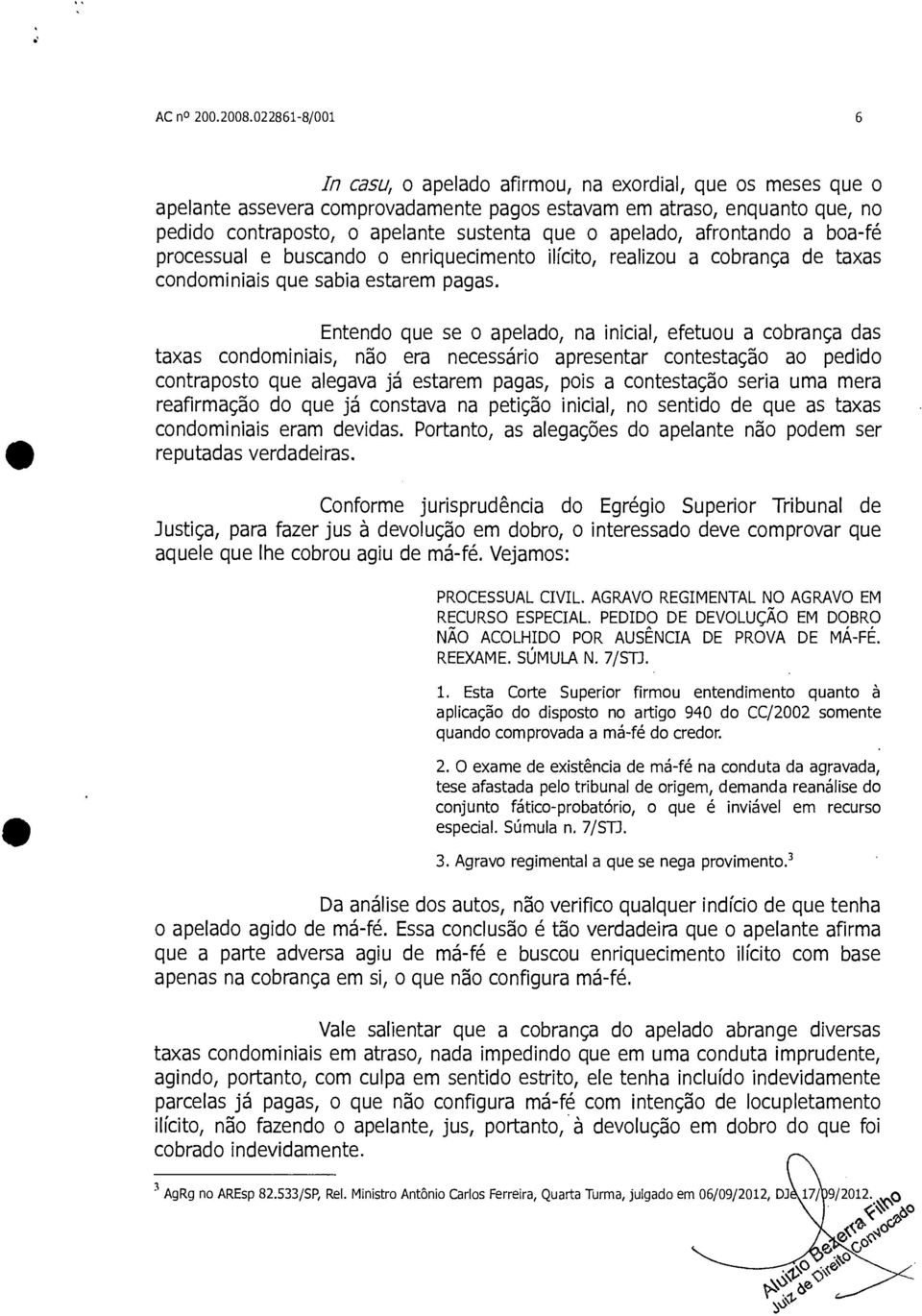 apelado, afrontando a boa-fé processual e buscando o enriquecimento ilícito, realizou a cobrança de taxas condominiais que sabia estarem pagas.