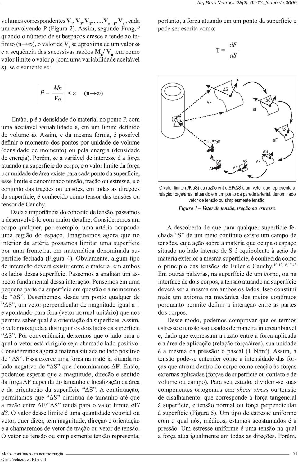 valor ρ (com uma variabilidade aceitável ε), se e somente se: P Mn Vn < ε (n ) Então, ρ é a densidade do material no ponto P, com uma aceitável variabilidade ε, em um limite definido de volume ω.