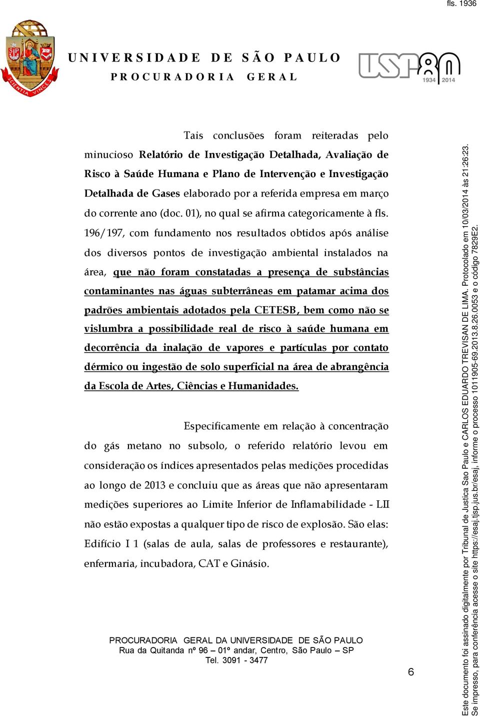 196/197, com fundamento nos resultados obtidos após análise dos diversos pontos de investigação ambiental instalados na área, que não foram constatadas a presença de substâncias contaminantes nas