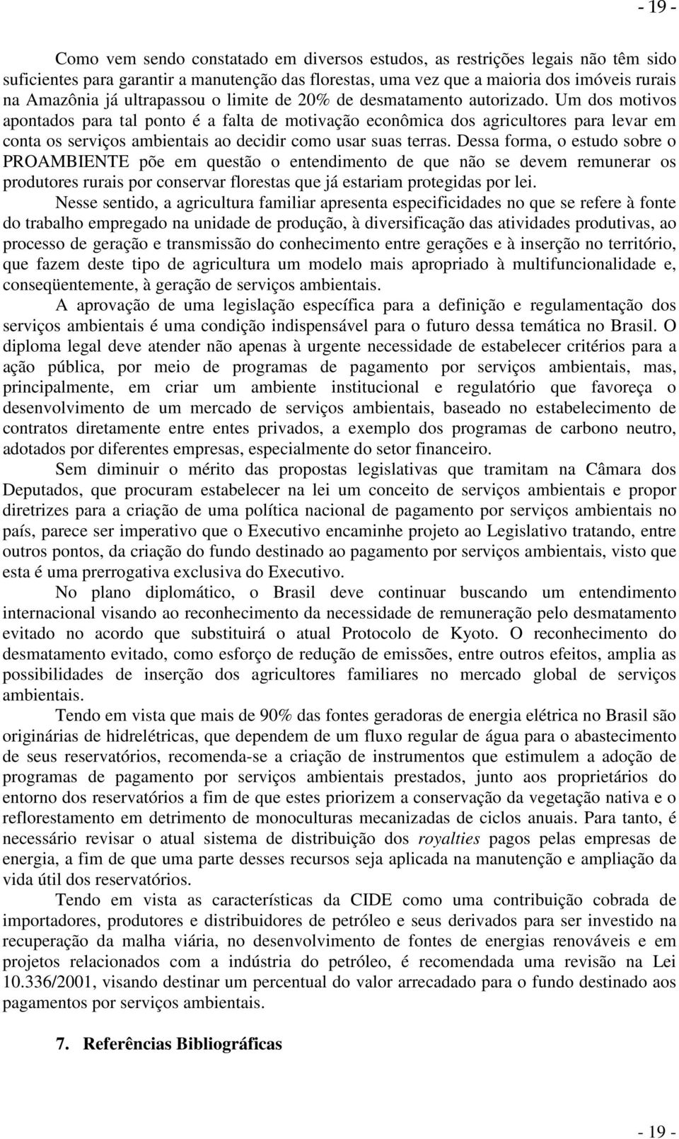 Um dos motivos apontados para tal ponto é a falta de motivação econômica dos agricultores para levar em conta os serviços ambientais ao decidir como usar suas terras.