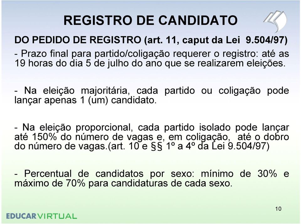 - Na eleição majoritária, cada partido ou coligação pode lançar apenas 1 (um) candidato.