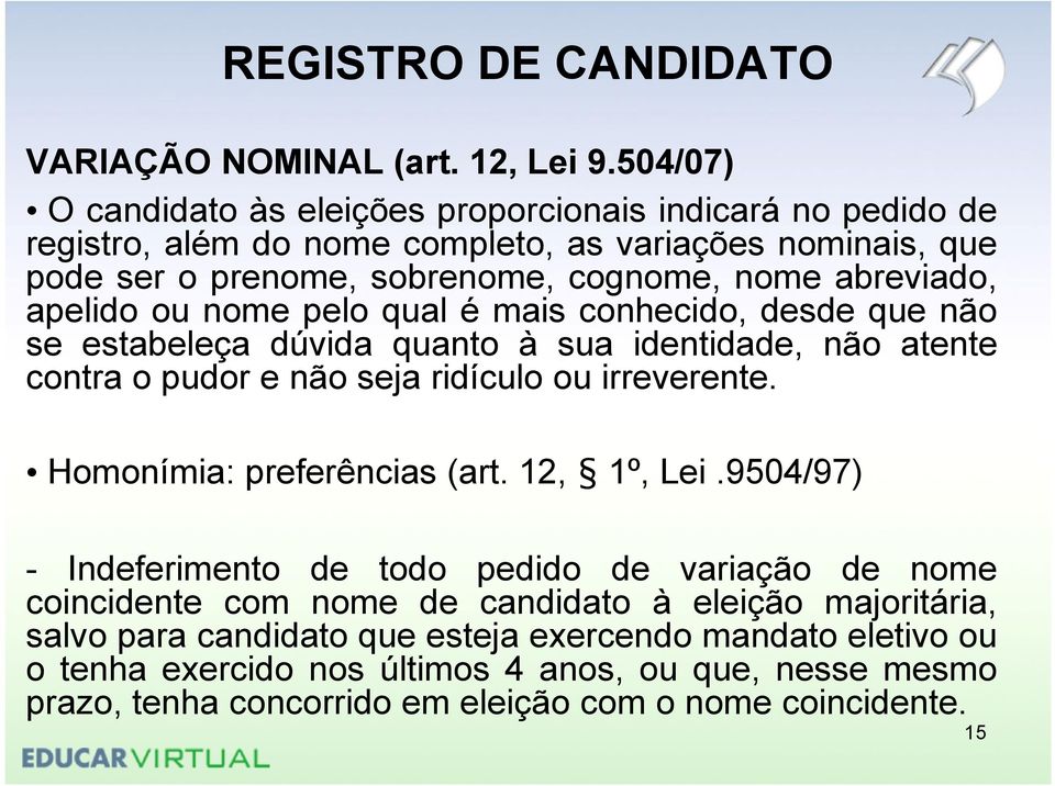 abreviado, apelido ou nome pelo qual é mais conhecido, desde que não se estabeleça dúvida quanto à sua identidade, não atente contra o pudor e não seja ridículo ou irreverente.