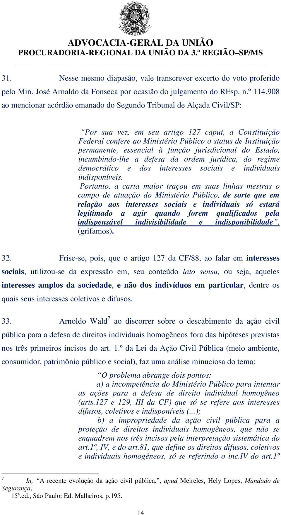 essencial à função jurisdicional do Estado, incumbindo-lhe a defesa da ordem jurídica, do regime democrático e dos interesses sociais e individuais indisponíveis.