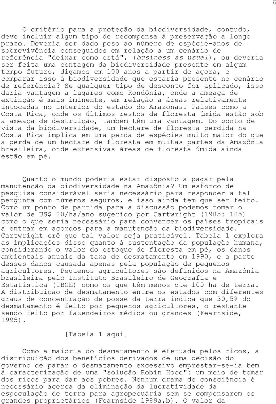 biodiversidade presente em algum tempo futuro, digamos em 100 anos a partir de agora, e comparar isso à biodiversidade que estaria presente no cenário de referência?