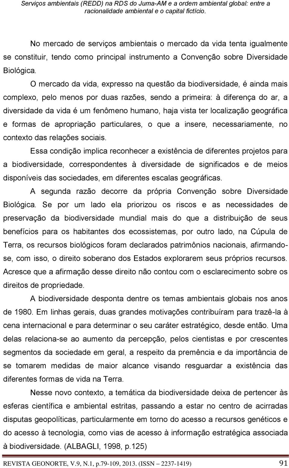 vista ter localização geográfica e formas de apropriação particulares, o que a insere, necessariamente, no contexto das relações sociais.