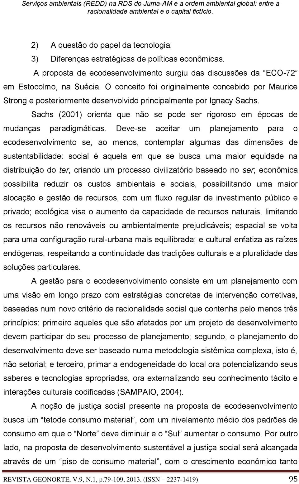 Sachs (2001) orienta que não se pode ser rigoroso em épocas de mudanças paradigmáticas.