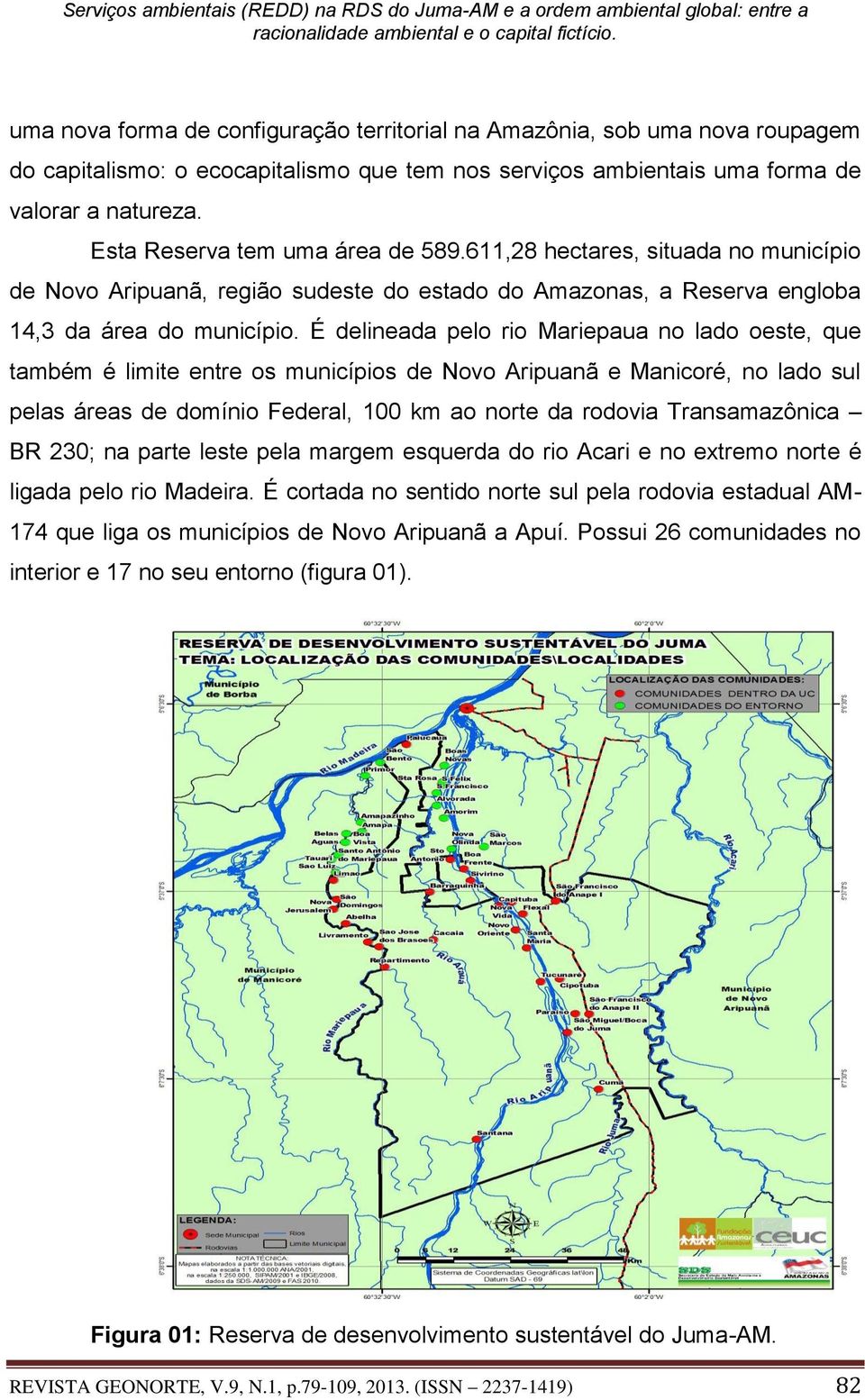 É delineada pelo rio Mariepaua no lado oeste, que também é limite entre os municípios de Novo Aripuanã e Manicoré, no lado sul pelas áreas de domínio Federal, 100 km ao norte da rodovia