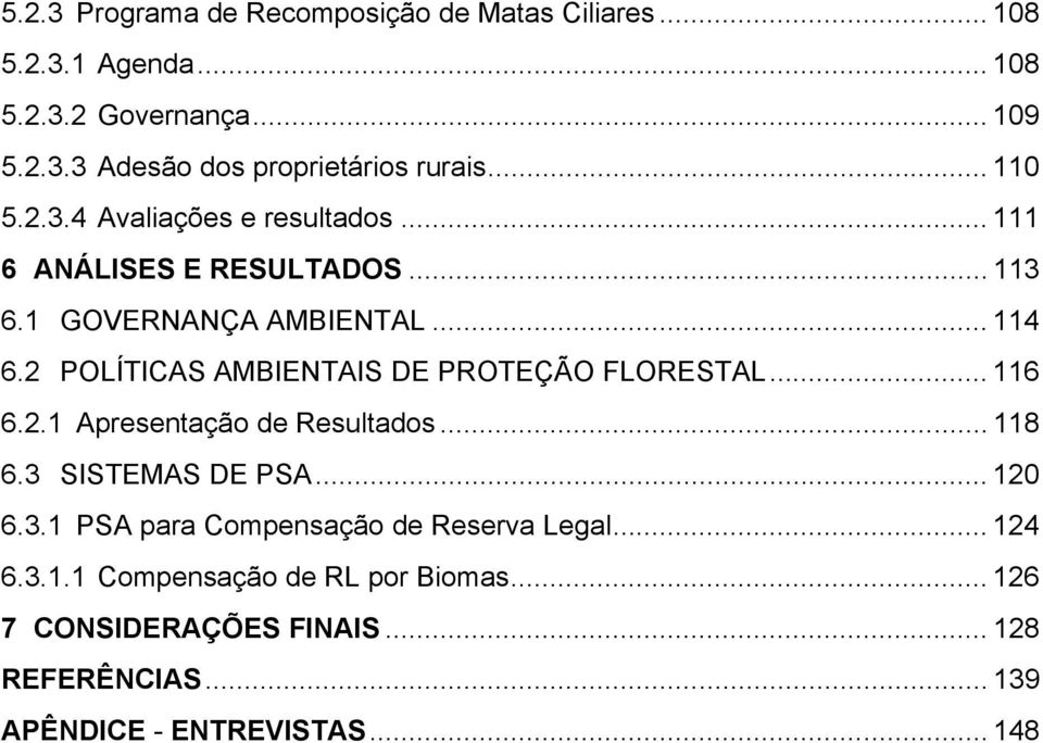 2 POLÍTICAS AMBIENTAIS DE PROTEÇÃO FLORESTAL... 116 6.2.1 Apresentação de Resultados... 118 6.3 SISTEMAS DE PSA... 120 6.3.1 PSA para Compensação de Reserva Legal.