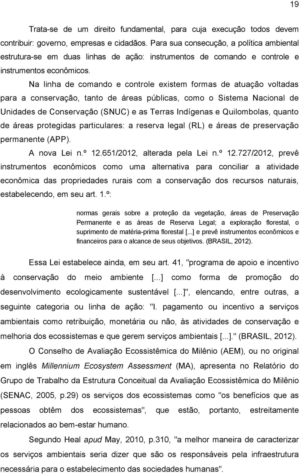 Na linha de comando e controle existem formas de atuação voltadas para a conservação, tanto de áreas públicas, como o Sistema Nacional de Unidades de Conservação (SNUC) e as Terras Indígenas e