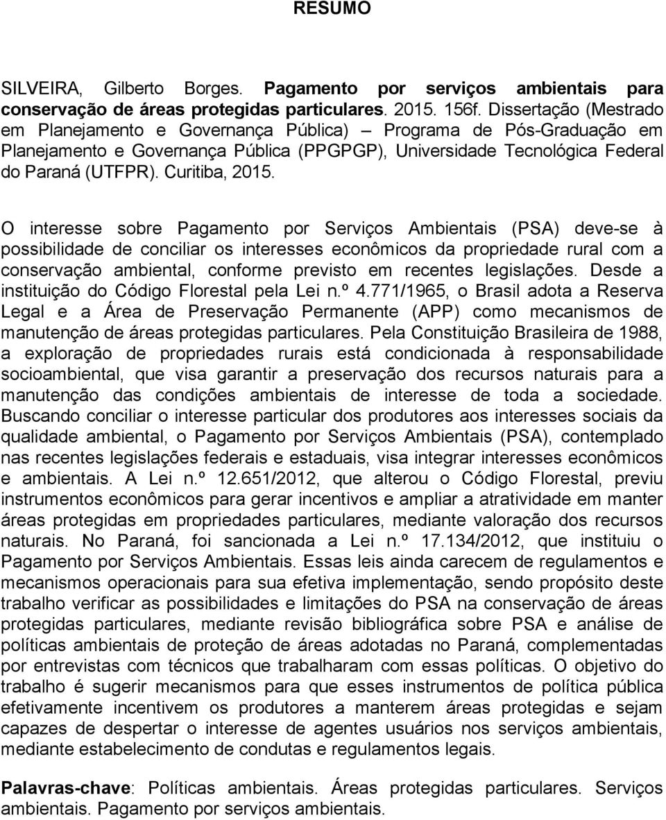 O interesse sobre Pagamento por Serviços Ambientais (PSA) deve-se à possibilidade de conciliar os interesses econômicos da propriedade rural com a conservação ambiental, conforme previsto em recentes