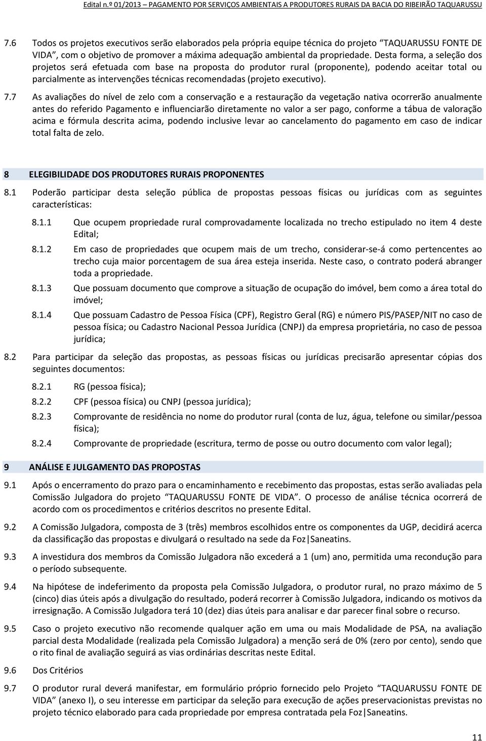 7.7 As avaliações do nível de zelo com a conservação e a restauração da vegetação nativa ocorrerão anualmente antes do referido Pagamento e influenciarão diretamente no valor a ser pago, conforme a