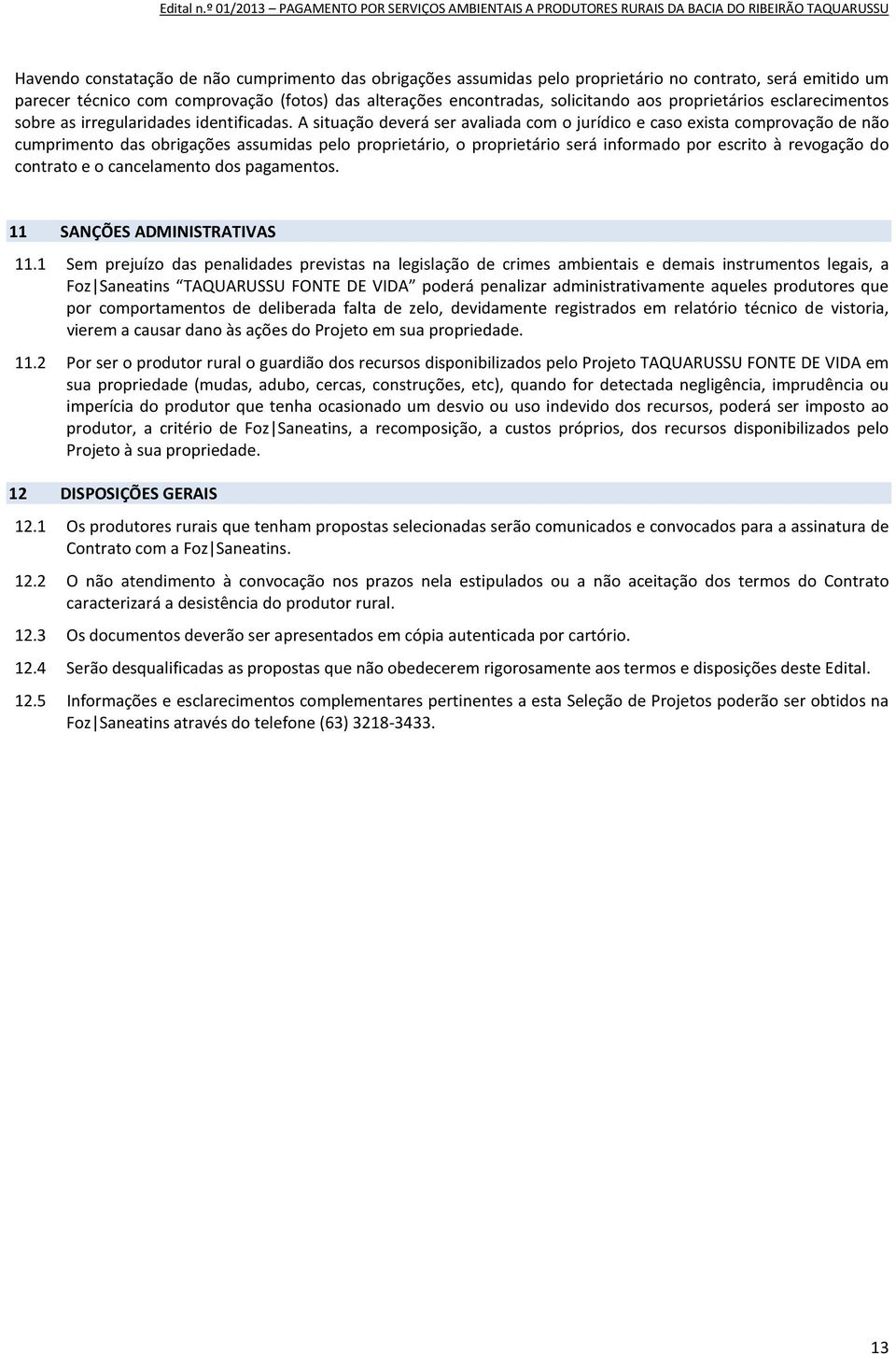 A situação deverá ser avaliada com o jurídico e caso exista comprovação de não cumprimento das obrigações assumidas pelo proprietário, o proprietário será informado por escrito à revogação do