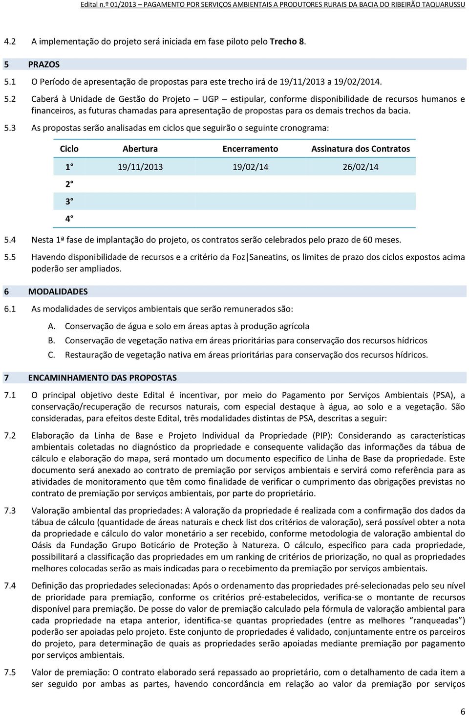 1 O Período de apresentação de propostas para este trecho irá de 19/11/2013 a 19/02/2014. 5.