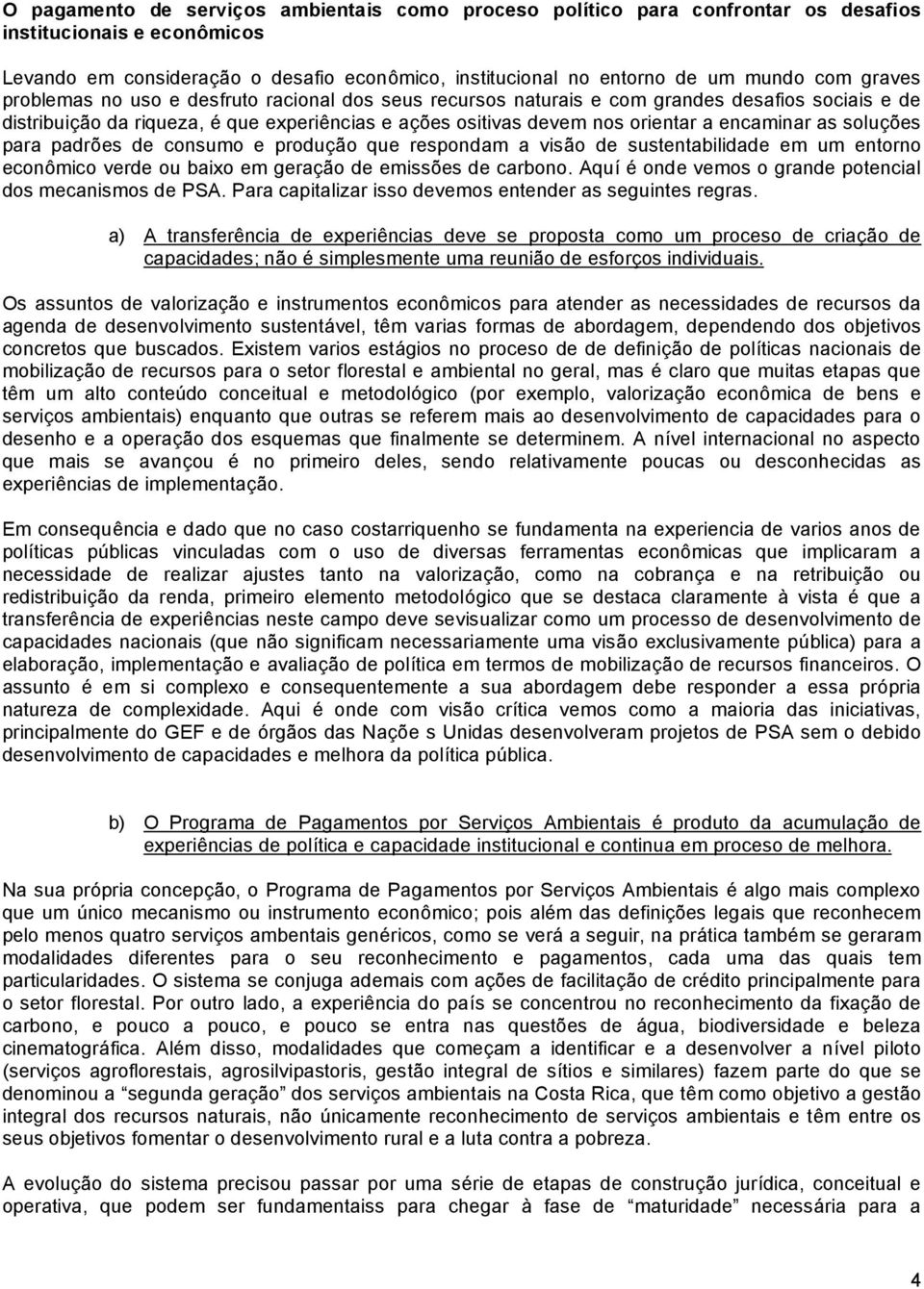 as soluções para padrões de consumo e produção que respondam a visão de sustentabilidade em um entorno econômico verde ou baixo em geração de emissões de carbono.