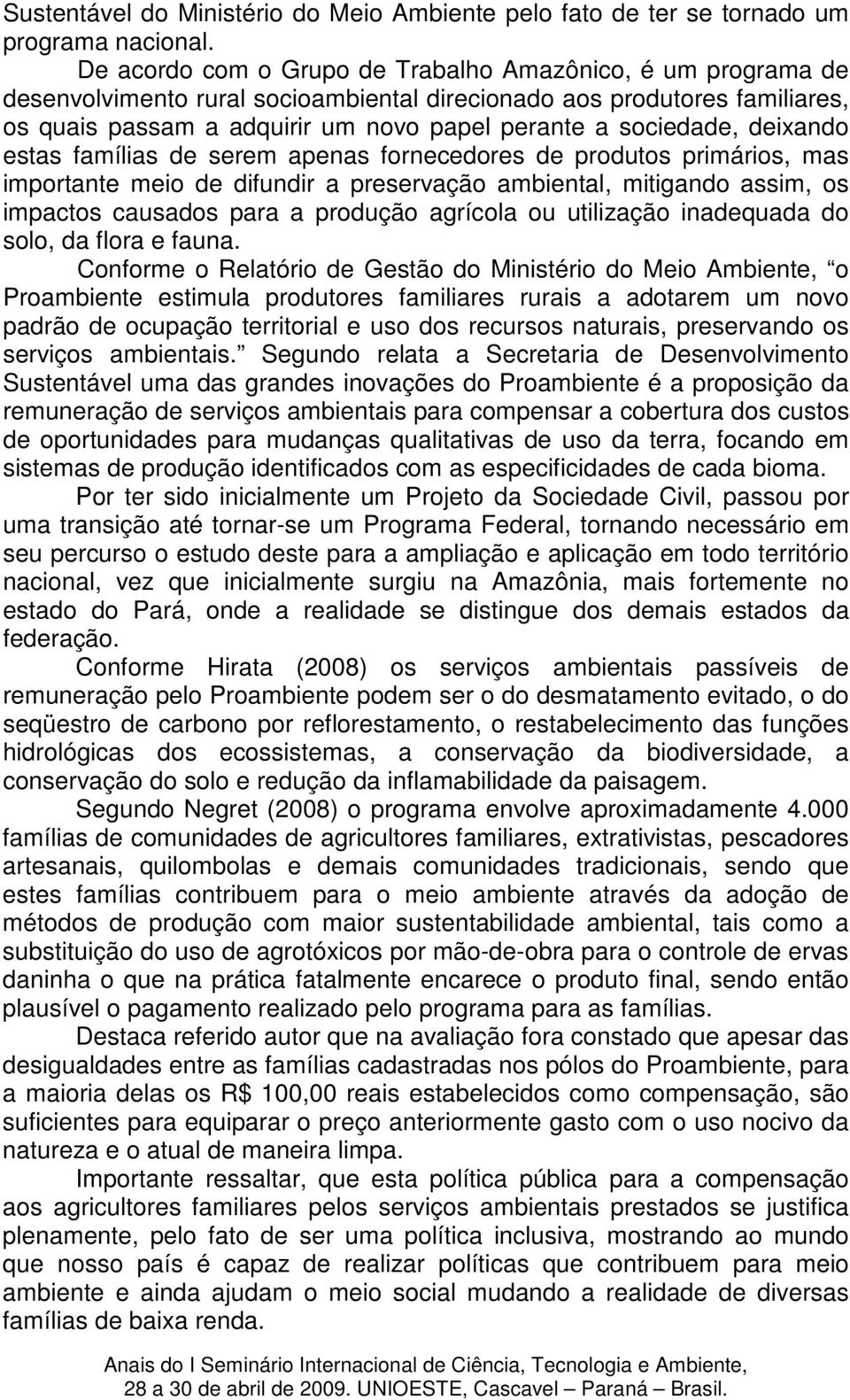 deixando estas famílias de serem apenas fornecedores de produtos primários, mas importante meio de difundir a preservação ambiental, mitigando assim, os impactos causados para a produção agrícola ou