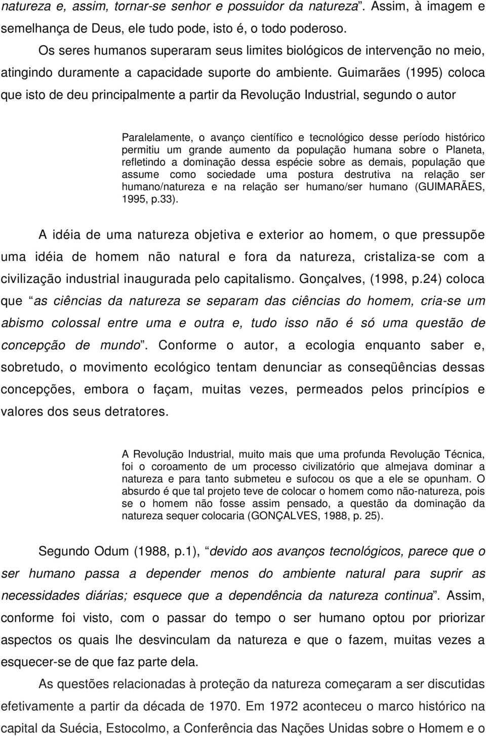 Guimarães (1995) coloca que isto de deu principalmente a partir da Revolução Industrial, segundo o autor Paralelamente, o avanço científico e tecnológico desse período histórico permitiu um grande