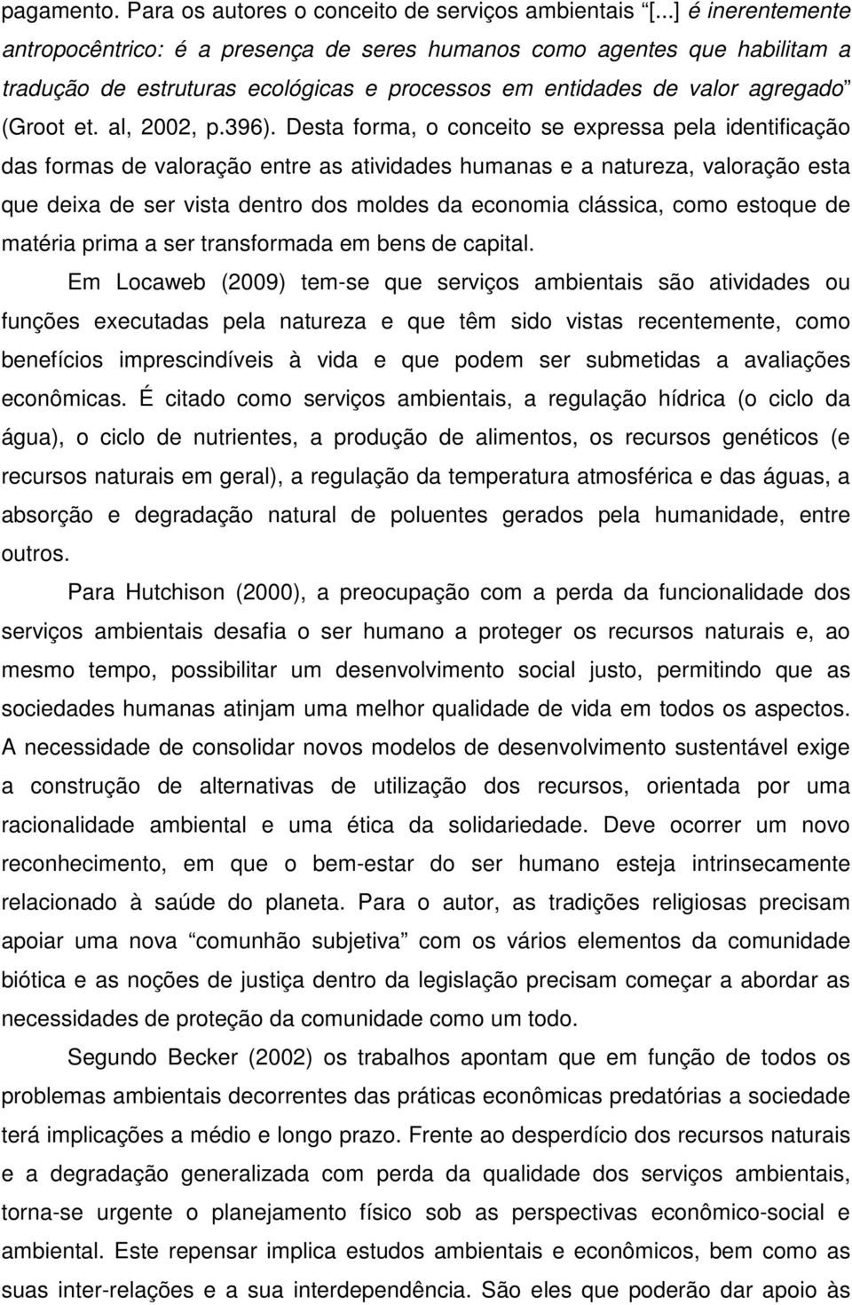 396). Desta forma, o conceito se expressa pela identificação das formas de valoração entre as atividades humanas e a natureza, valoração esta que deixa de ser vista dentro dos moldes da economia