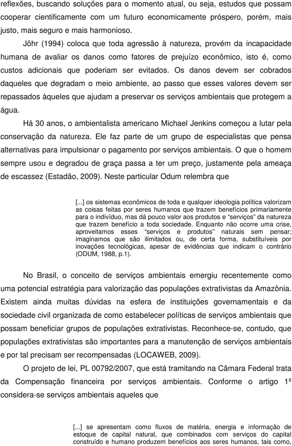 Os danos devem ser cobrados daqueles que degradam o meio ambiente, ao passo que esses valores devem ser repassados àqueles que ajudam a preservar os serviços ambientais que protegem a água.