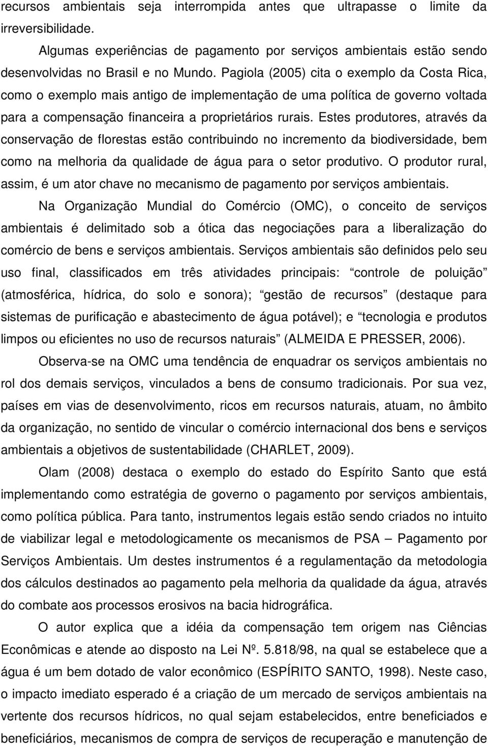 Estes produtores, através da conservação de florestas estão contribuindo no incremento da biodiversidade, bem como na melhoria da qualidade de água para o setor produtivo.