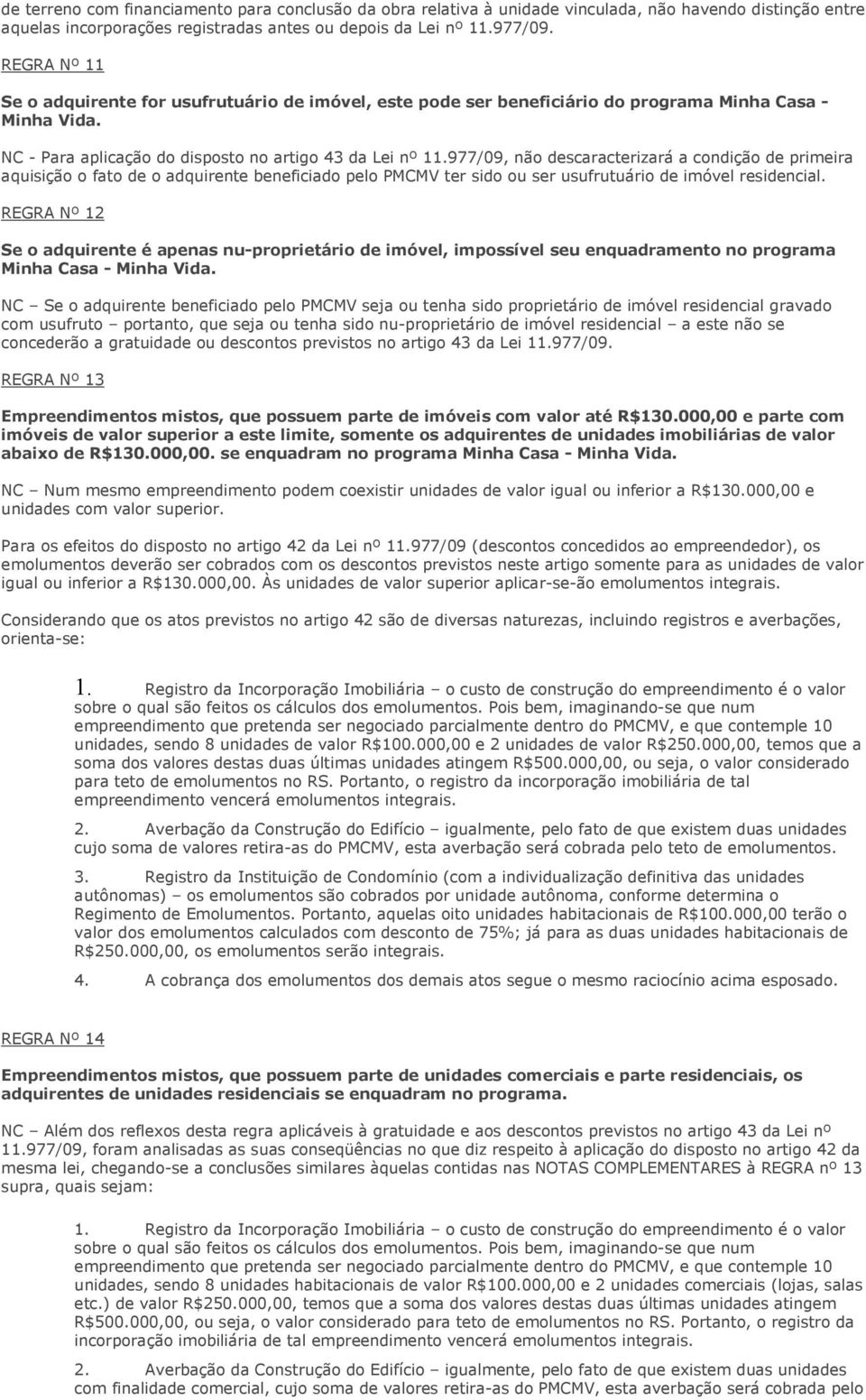 977/09, não descaracterizará a condição de primeira aquisição o fato de o adquirente beneficiado pelo PMCMV ter sido ou ser usufrutuário de imóvel residencial.