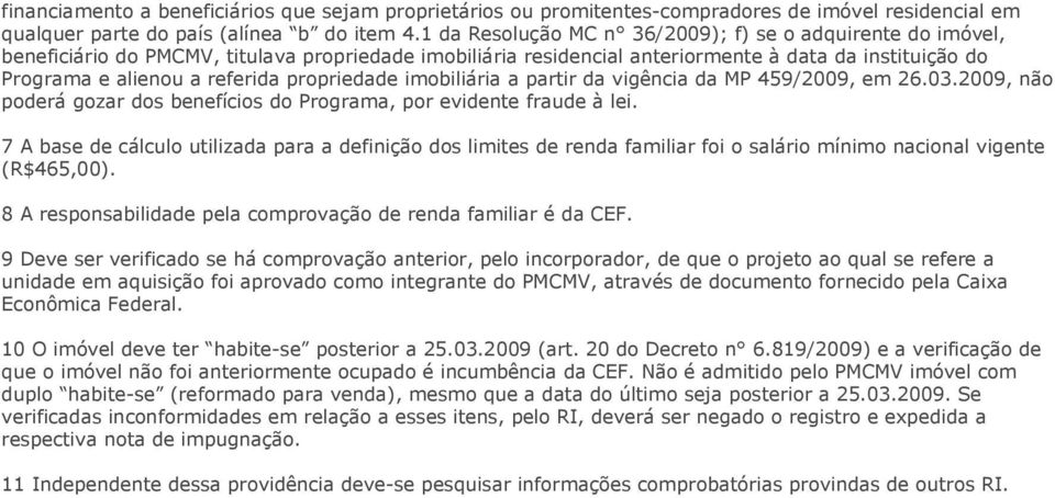 propriedade imobiliária a partir da vigência da MP 459/2009, em 26.03.2009, não poderá gozar dos benefícios do Programa, por evidente fraude à lei.