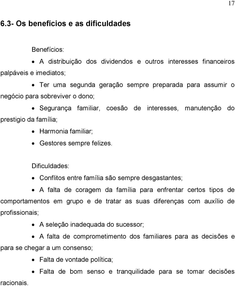 Dificuldades: Conflitos entre família são sempre desgastantes; A falta de coragem da família para enfrentar certos tipos de comportamentos em grupo e de tratar as suas diferenças com auxílio de