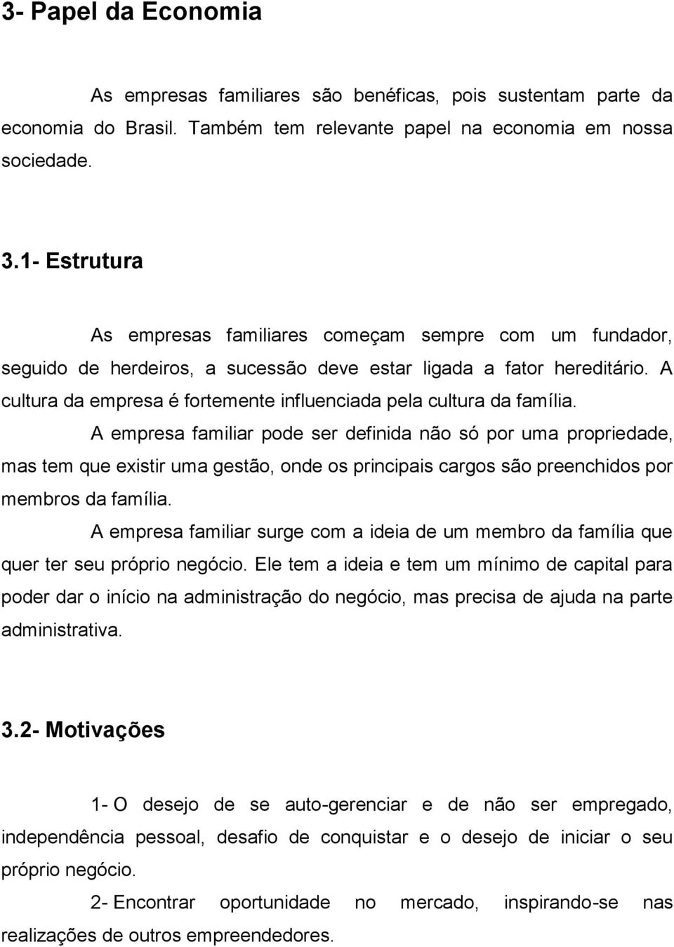 A empresa familiar pode ser definida não só por uma propriedade, mas tem que existir uma gestão, onde os principais cargos são preenchidos por membros da família.