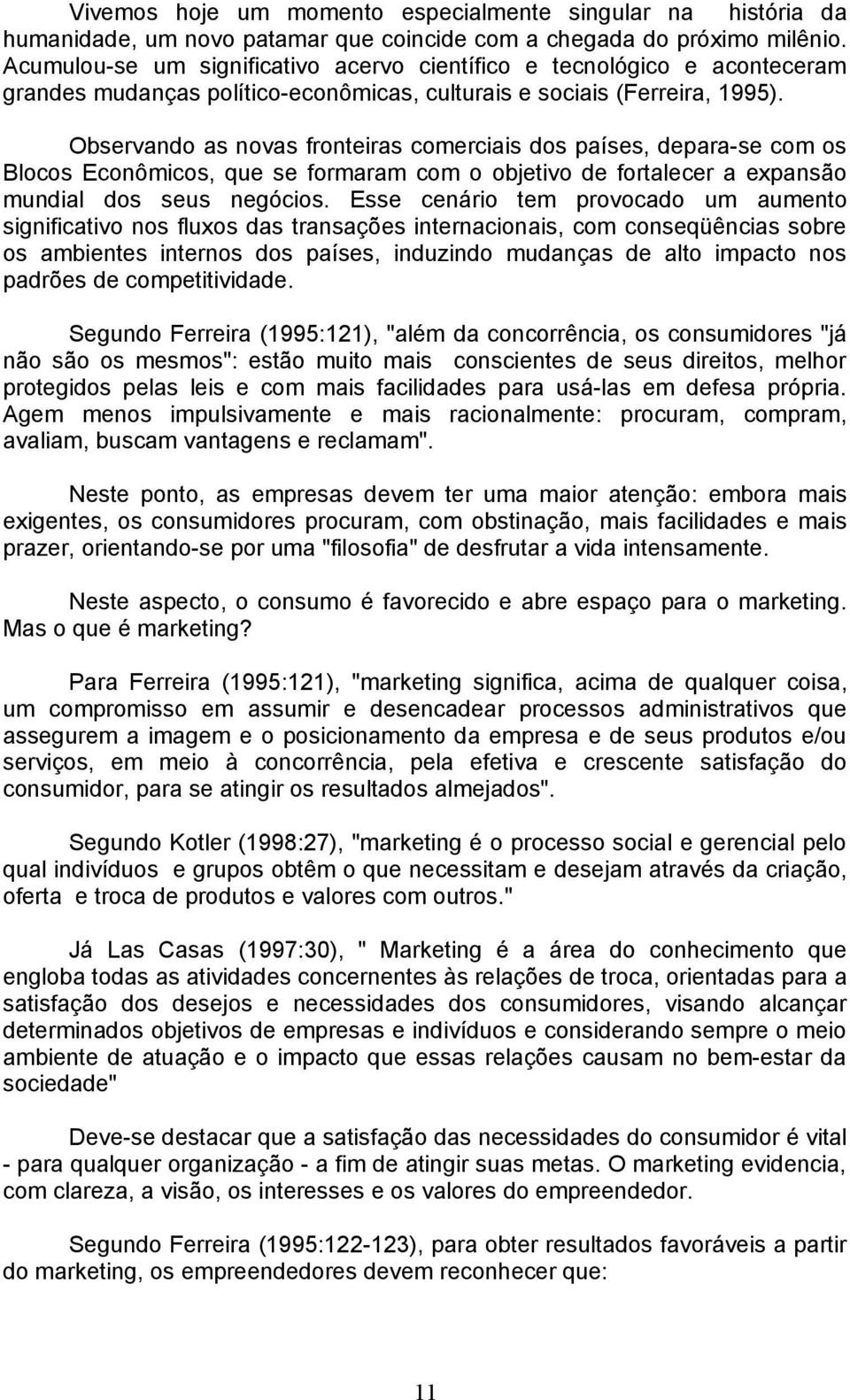 Observando as novas fronteiras comerciais dos países, depara-se com os Blocos Econômicos, que se formaram com o objetivo de fortalecer a expansão mundial dos seus negócios.