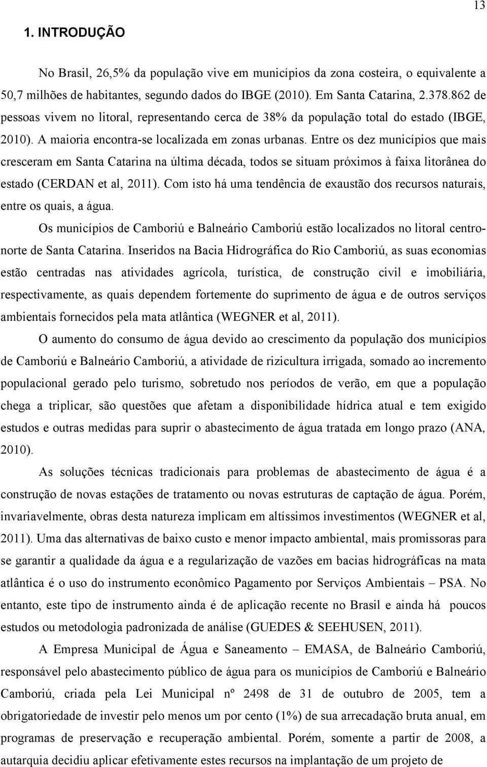 Entre os dez municípios que mais cresceram em Santa Catarina na última década, todos se situam próximos à faixa litorânea do estado (CERDAN et al, 2011).