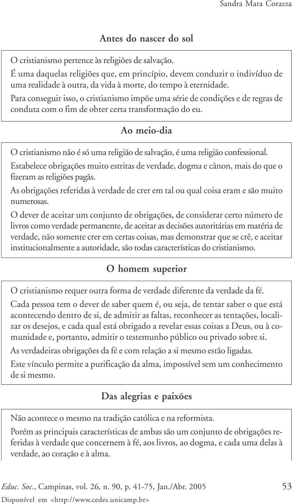 Para conseguir isso, o cristianismo impõe uma série de condições e de regras de conduta com o fim de obter certa transformação do eu.