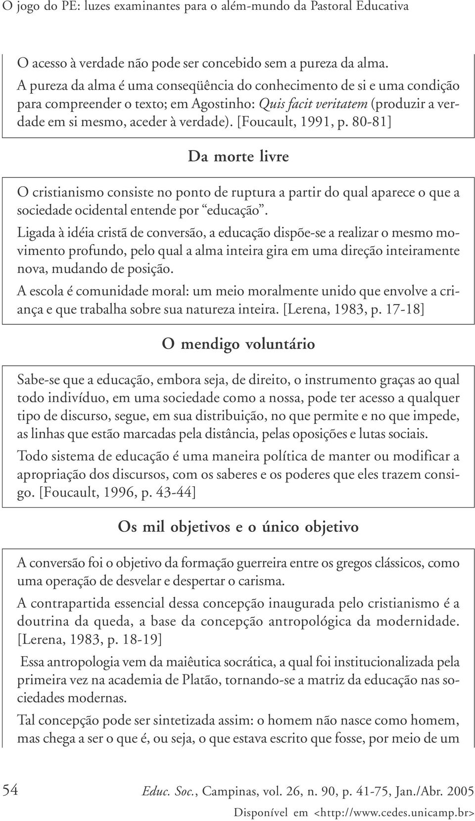 [Foucault, 1991, p. 80-81] Da morte livre O cristianismo consiste no ponto de ruptura a partir do qual aparece o que a sociedade ocidental entende por educação.