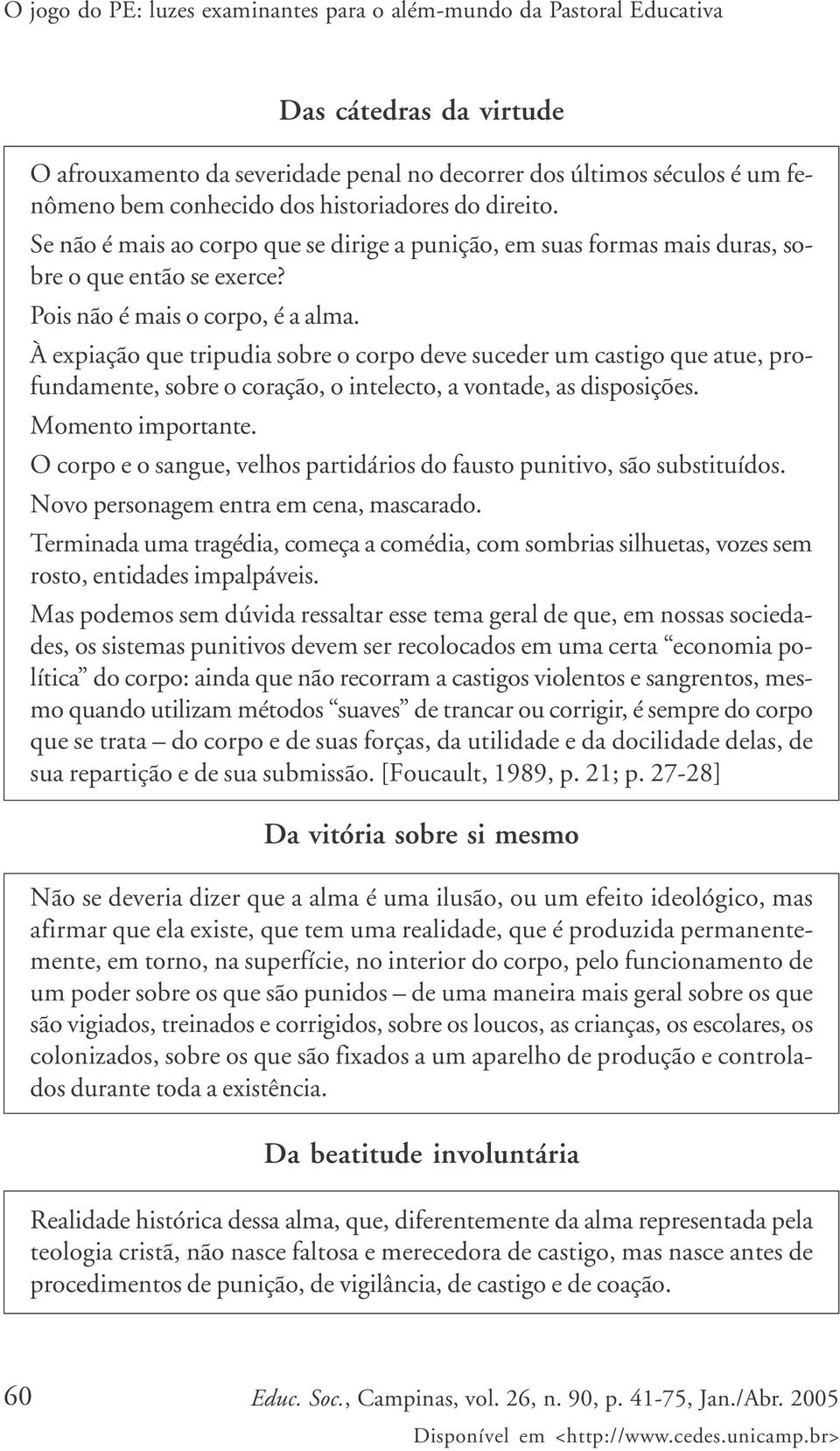 À expiação que tripudia sobre o corpo deve suceder um castigo que atue, profundamente, sobre o coração, o intelecto, a vontade, as disposições. Momento importante.