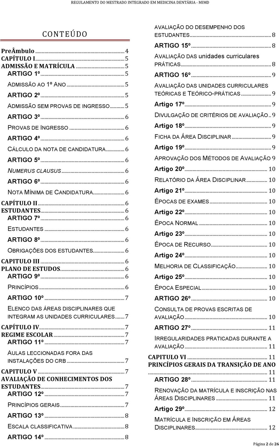 .. 6 OBRIGAÇÕES DOS ESTUDANTES... 6 CAPITULO III... 6 PLANO DE ESTUDOS... 6 ARTIGO 9º... 6 PRINCÍPIOS... 6 ARTIGO 10º... 7 ELENCO DAS ÁREAS DISCIPLINARES QUE INTEGRAM AS UNIDADES CURRICULARES.