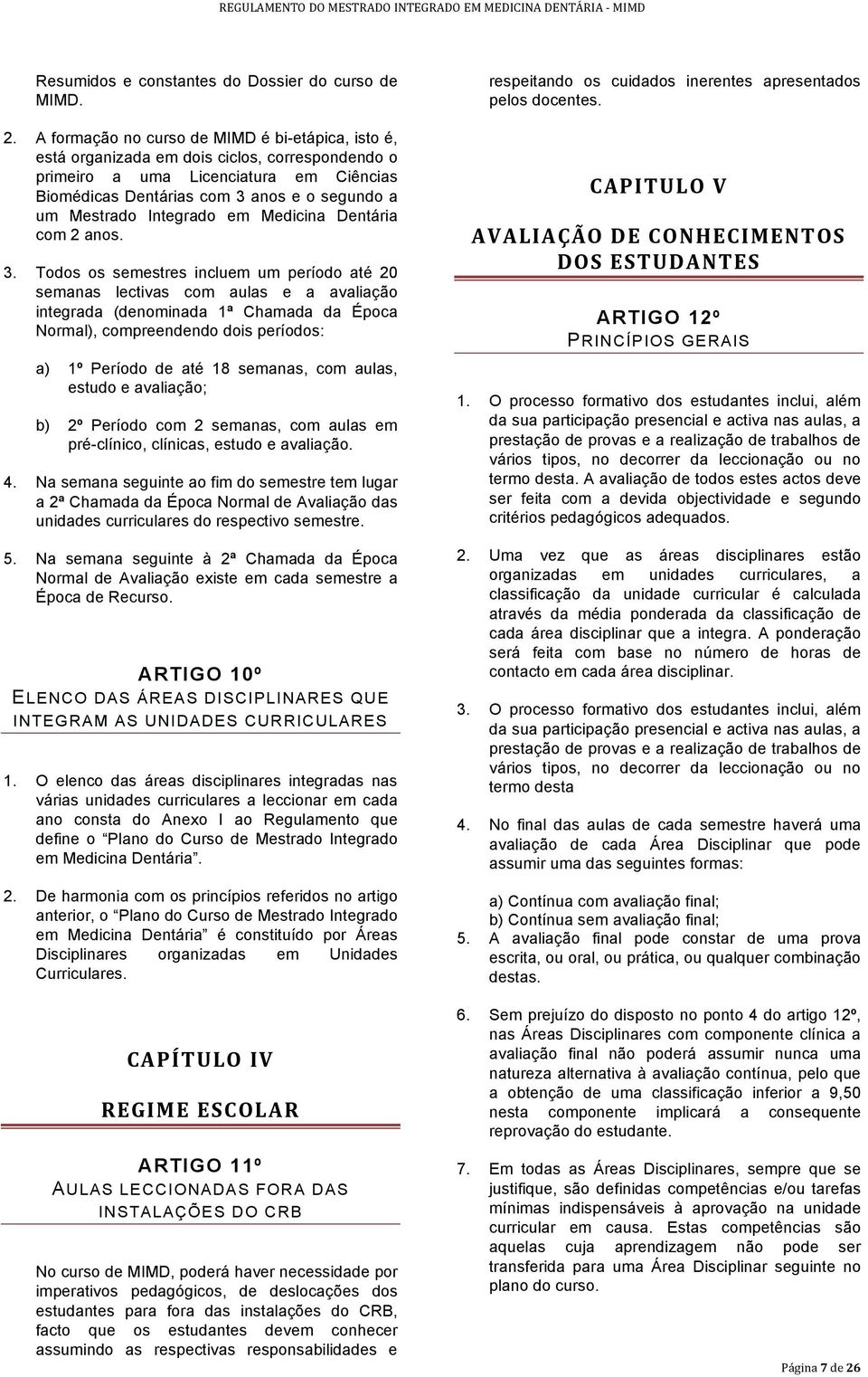 Integrado em Medicina Dentária com 2 anos. 3.