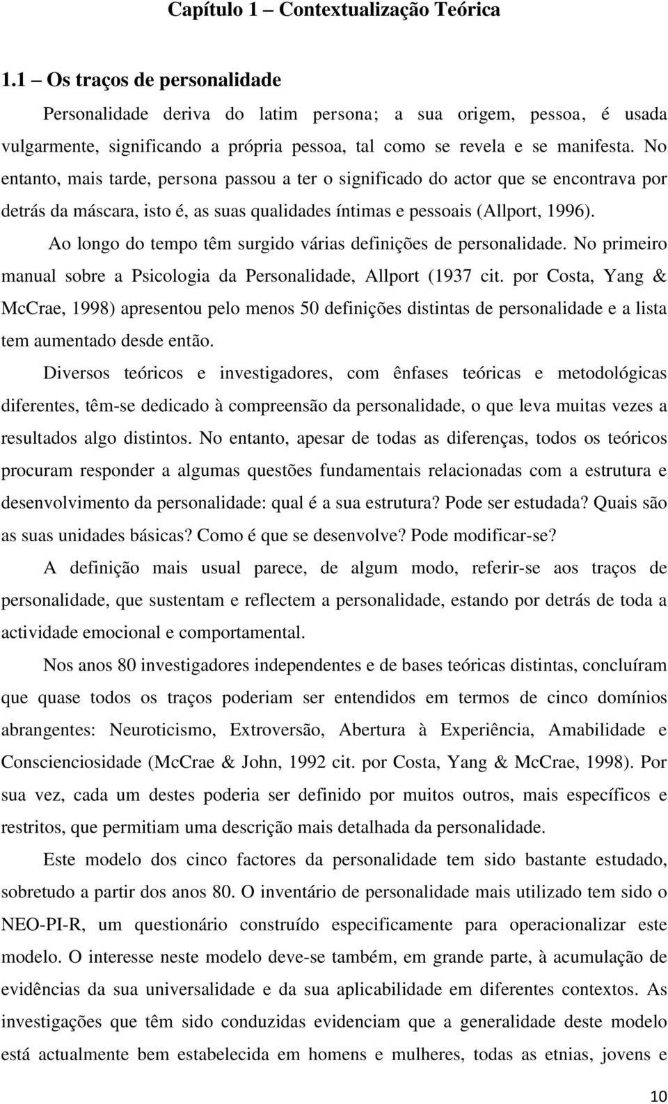 No entanto, mais tarde, persona passou a ter o significado do actor que se encontrava por detrás da máscara, isto é, as suas qualidades íntimas e pessoais (Allport, 1996).