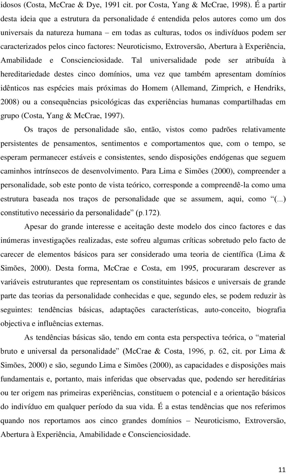 cinco factores: Neuroticismo, Extroversão, Abertura à Experiência, Amabilidade e Conscienciosidade.