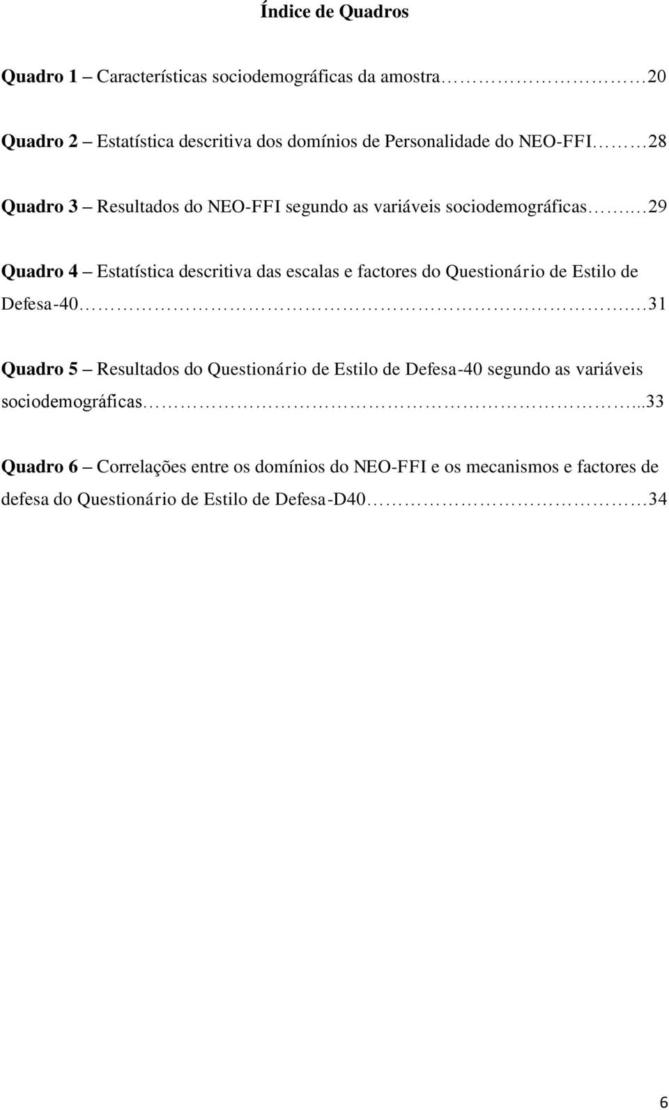 29 Quadro 4 Estatística descritiva das escalas e factores do Questionário de Estilo de Defesa-40.